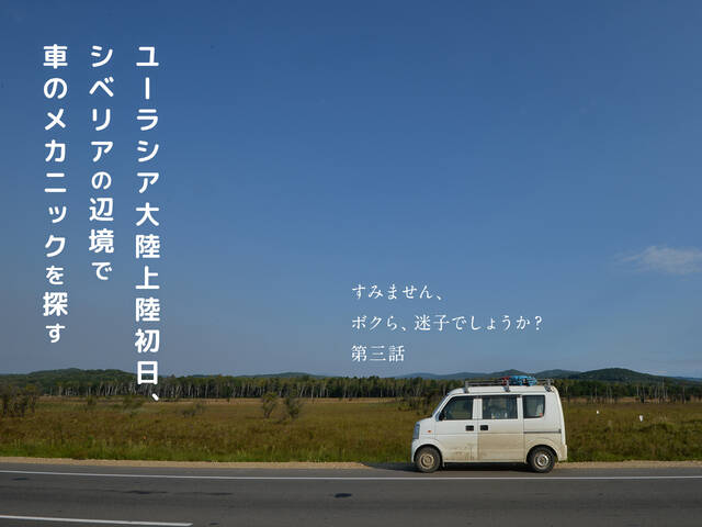 ユーラシア大陸上陸初日、シベリアの辺境で車のメカニックを探す【すみません、ボクら、迷子でしょうか？：第3話】